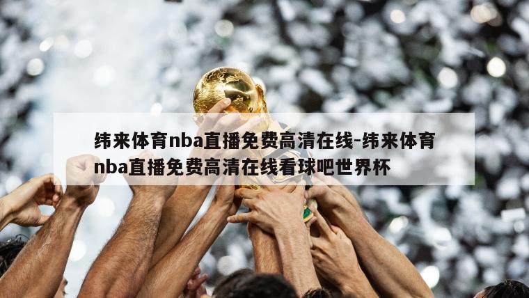 纬来体育nba直播免费高清在线-纬来体育nba直播免费高清在线看球吧世界杯