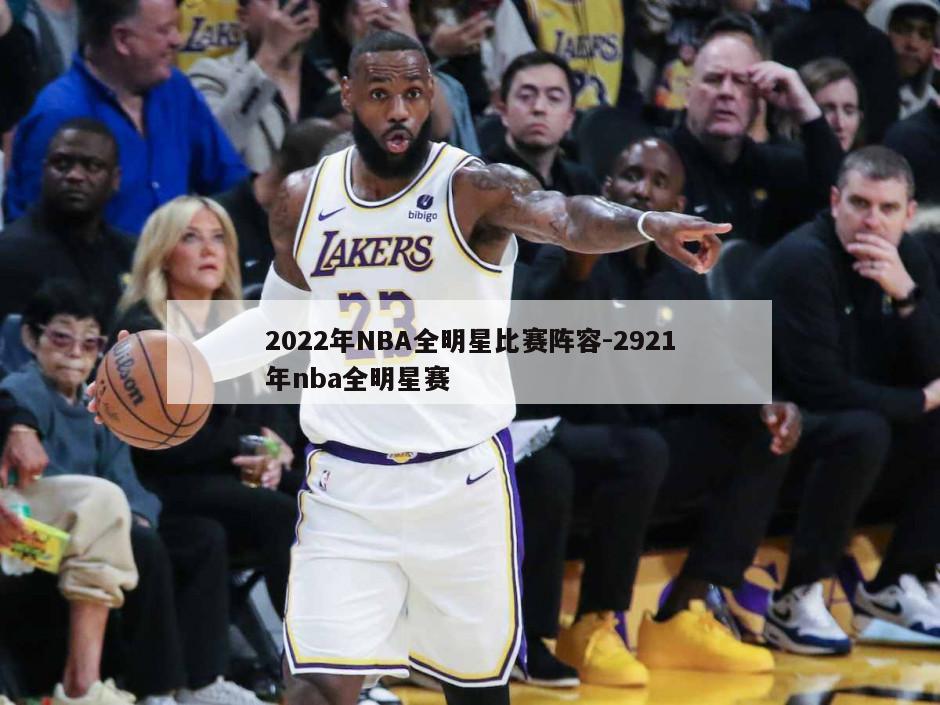 2022年NBA全明星比赛阵容-2921年nba全明星赛